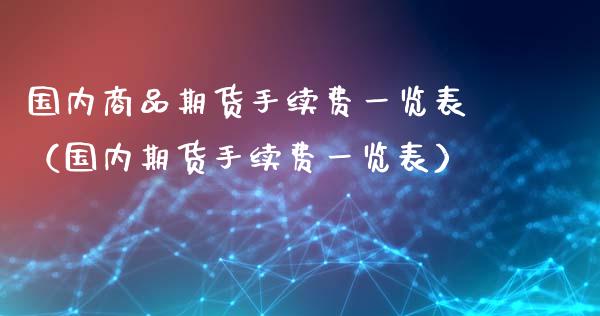 国内商品期货手续费一览表（国内期货手续费一览表）_https://www.iteshow.com_原油期货_第2张