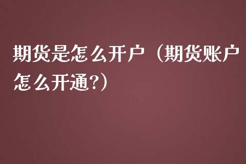 期货是怎么开户（期货账户怎么开通?）_https://www.iteshow.com_商品期货_第2张