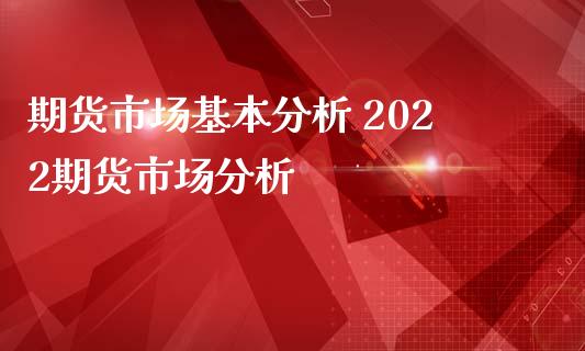 期货市场基本分析 2022期货市场分析_https://www.iteshow.com_原油期货_第2张