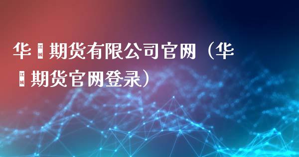 华鑫期货有限公司官网（华鑫期货官网登录）_https://www.iteshow.com_期货公司_第2张