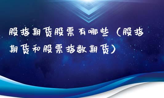 股指期货股票有哪些（股指期货和股票指数期货）_https://www.iteshow.com_期货百科_第2张