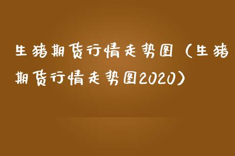 生猪期货行情走势图（生猪期货行情走势图2020）_https://www.iteshow.com_期货知识_第2张