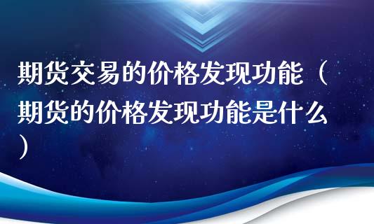 期货交易的价格发现功能（期货的价格发现功能是什么）_https://www.iteshow.com_股指期权_第2张