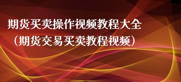 期货买卖操作视频教程大全（期货交易买卖教程视频）_https://www.iteshow.com_原油期货_第2张