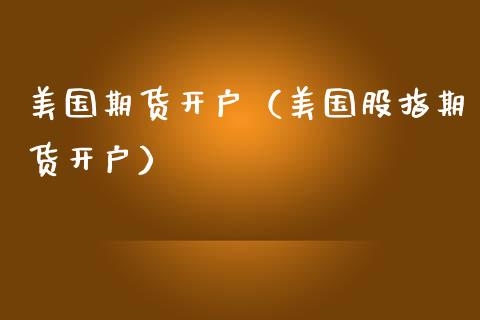 美国期货开户（美国股指期货开户）_https://www.iteshow.com_期货知识_第2张