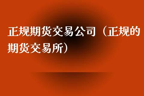 正规期货交易公司（正规的期货交易所）_https://www.iteshow.com_原油期货_第2张