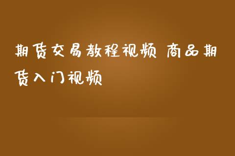 期货交易教程视频 商品期货入门视频_https://www.iteshow.com_商品期货_第2张