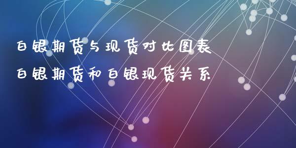 白银期货与现货对比图表 白银期货和白银现货关系_https://www.iteshow.com_原油期货_第2张