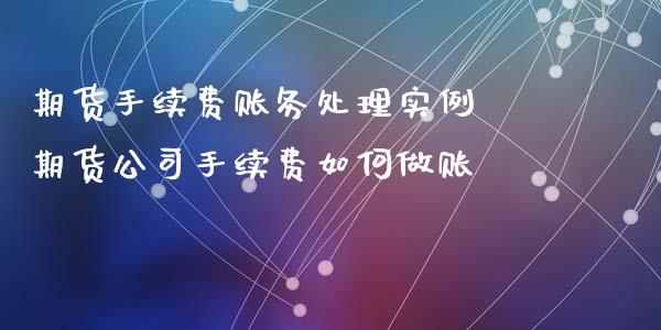 期货手续费账务处理实例 期货公司手续费如何做账_https://www.iteshow.com_期货交易_第2张