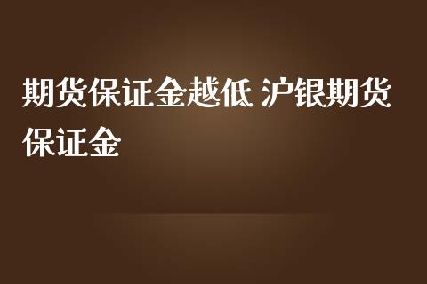 期货保证金越低 沪银期货保证金_https://www.iteshow.com_期货公司_第2张