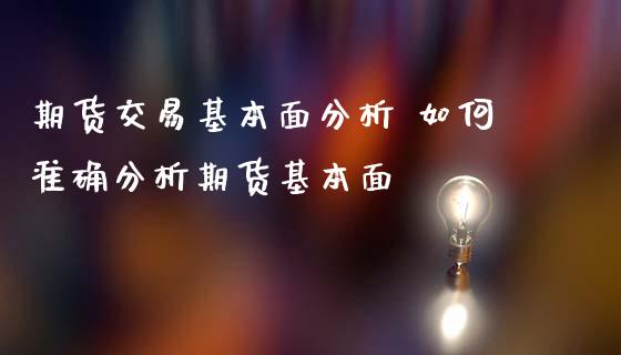 期货交易基本面分析 如何准确分析期货基本面_https://www.iteshow.com_期货交易_第2张