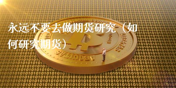 永远不要去做期货研究（如何研究期货）_https://www.iteshow.com_期货公司_第2张