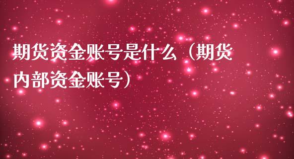 期货资金账号是什么（期货内部资金账号）_https://www.iteshow.com_股指期货_第2张