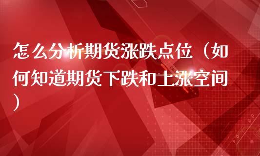 怎么分析期货涨跌点位（如何知道期货下跌和上涨空间）_https://www.iteshow.com_商品期货_第2张