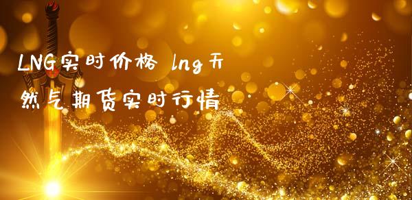 LNG实时价格 lng天然气期货实时行情_https://www.iteshow.com_股指期货_第2张