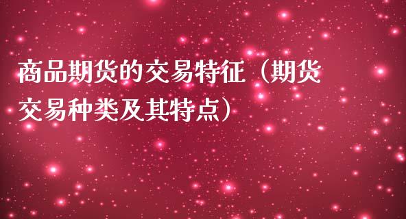 商品期货的交易特征（期货交易种类及其特点）_https://www.iteshow.com_商品期货_第2张