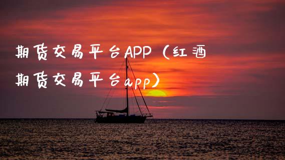 期货交易平台APP（红酒期货交易平台app）_https://www.iteshow.com_期货手续费_第2张