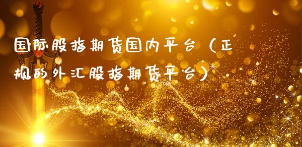 国际股指期货国内平台（正规的外汇股指期货平台）_https://www.iteshow.com_期货开户_第2张