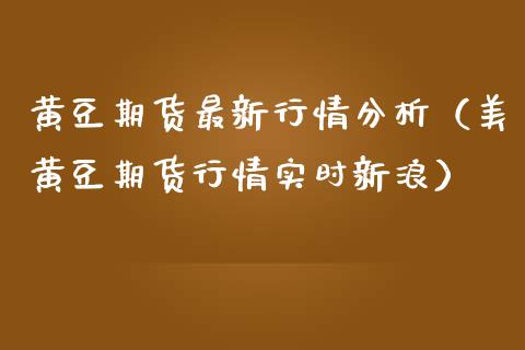 黄豆期货最新行情分析（美黄豆期货行情实时新浪）_https://www.iteshow.com_股指期权_第2张