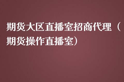 期货大区直播室招商代理（期货操作直播室）_https://www.iteshow.com_期货开户_第2张