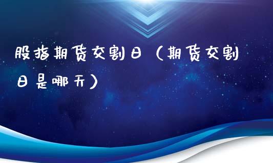 股指期货交割日（期货交割日是哪天）_https://www.iteshow.com_原油期货_第2张