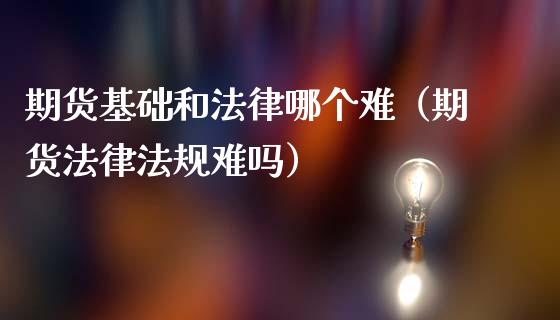 期货基础和法律哪个难（期货法律法规难吗）_https://www.iteshow.com_期货知识_第2张