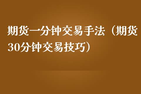 期货一分钟交易手法（期货30分钟交易技巧）_https://www.iteshow.com_期货品种_第2张