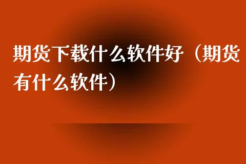 期货下载什么软件好（期货有什么软件）_https://www.iteshow.com_商品期权_第2张