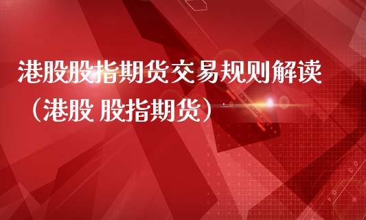 港股股指期货交易规则解读（港股 股指期货）_https://www.iteshow.com_期货手续费_第2张