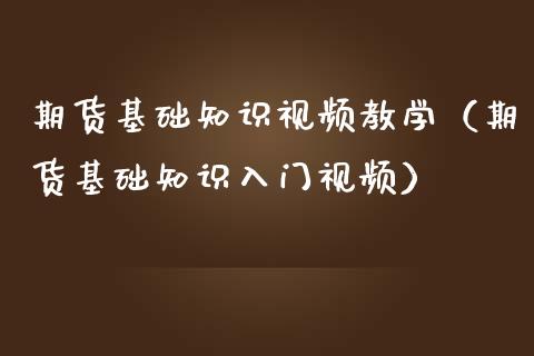 期货基础知识视频教学（期货基础知识入门视频）_https://www.iteshow.com_期货手续费_第2张