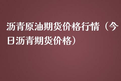 沥青原油期货价格行情（今日沥青期货价格）_https://www.iteshow.com_期货知识_第2张