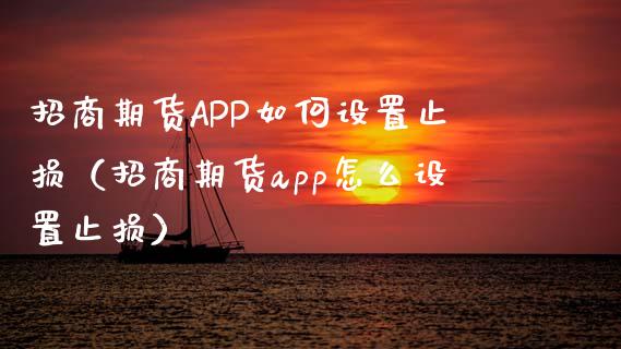 招商期货APP如何设置止损（招商期货app怎么设置止损）_https://www.iteshow.com_股指期货_第2张