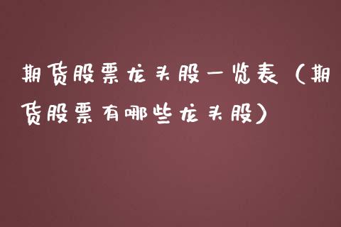 期货股票龙头股一览表（期货股票有哪些龙头股）_https://www.iteshow.com_期货知识_第2张