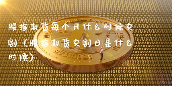 股指期货每个月什么时候交割（股指期货交割日是什么时候）_https://www.iteshow.com_股指期权_第2张