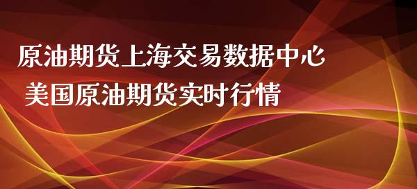 原油期货上海交易数据中心 美国原油期货实时行情_https://www.iteshow.com_期货品种_第2张