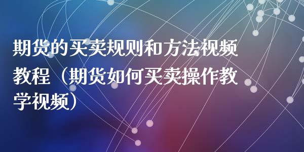 期货的买卖规则和方法视频教程（期货如何买卖操作教学视频）_https://www.iteshow.com_期货交易_第2张