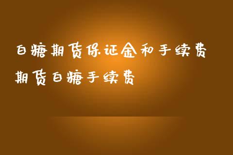 白糖期货保证金和手续费 期货白糖手续费_https://www.iteshow.com_原油期货_第2张