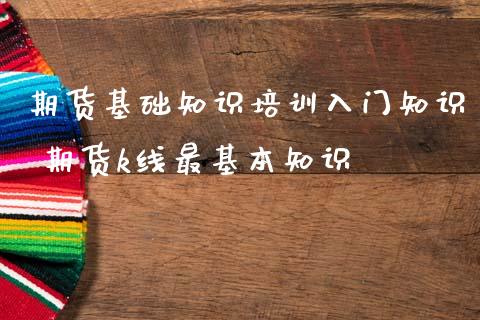 期货基础知识培训入门知识 期货k线最基本知识_https://www.iteshow.com_期货开户_第2张