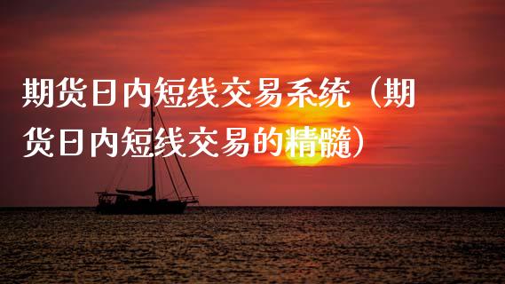 期货日内短线交易系统（期货日内短线交易的精髓）_https://www.iteshow.com_期货公司_第2张