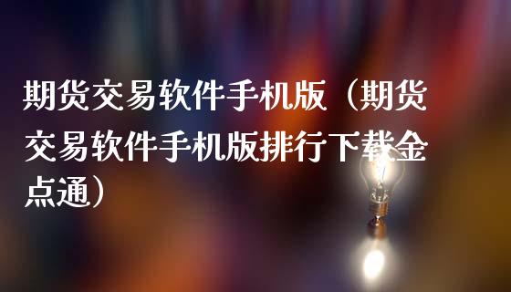 期货交易软件手机版（期货交易软件手机版排行下载金点通）_https://www.iteshow.com_期货手续费_第2张