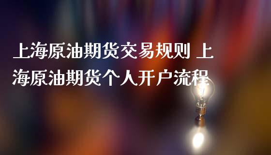 上海原油期货交易规则 上海原油期货个人开户流程_https://www.iteshow.com_商品期货_第2张