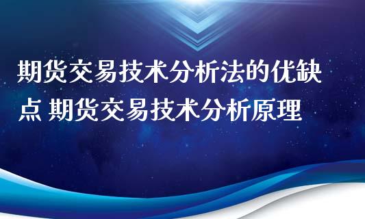 期货交易技术分析法的优缺点 期货交易技术分析原理_https://www.iteshow.com_商品期权_第2张