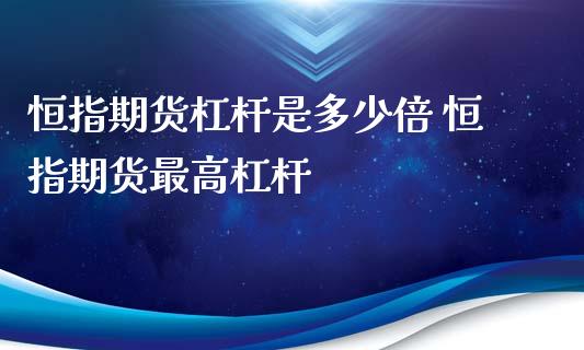 恒指期货杠杆是多少倍 恒指期货最高杠杆_https://www.iteshow.com_期货品种_第2张