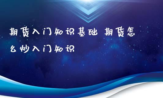 期货入门知识基础 期货怎么炒入门知识_https://www.iteshow.com_期货百科_第2张