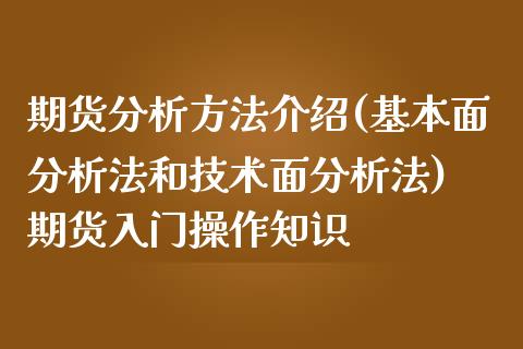 期货分析方法介绍(基本面分析法和技术面分析法) 期货入门操作知识_https://www.iteshow.com_商品期权_第2张