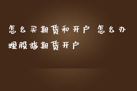 怎么买期货和开户 怎么办理股指期货开户_https://www.iteshow.com_期货公司_第2张