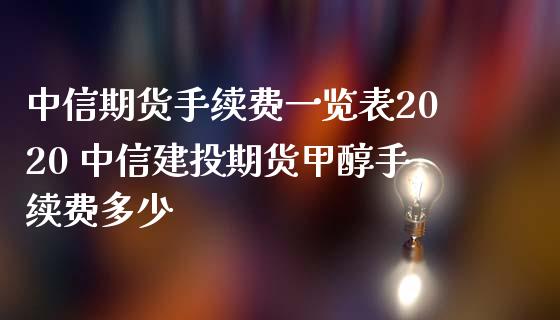 中信期货手续费一览表2020 中信建投期货甲醇手续费多少_https://www.iteshow.com_期货知识_第2张