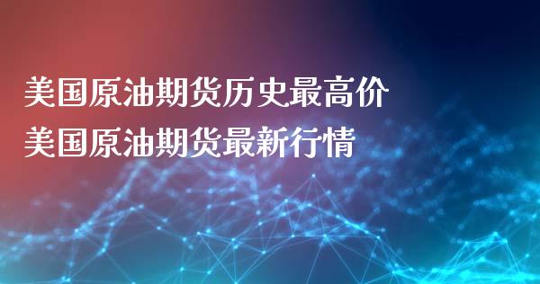 美国原油期货历史最高价 美国原油期货最新行情_https://www.iteshow.com_期货品种_第2张