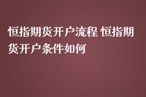 恒指期货开户流程 恒指期货开户条件如何_https://www.iteshow.com_期货百科_第2张