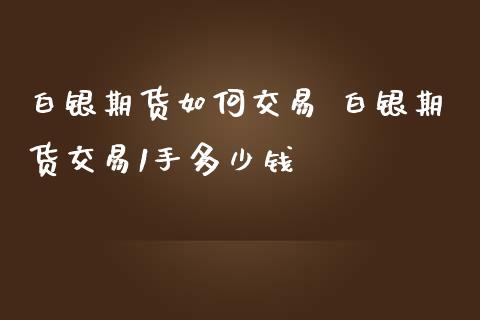 白银期货如何交易 白银期货交易1手多少钱_https://www.iteshow.com_原油期货_第2张